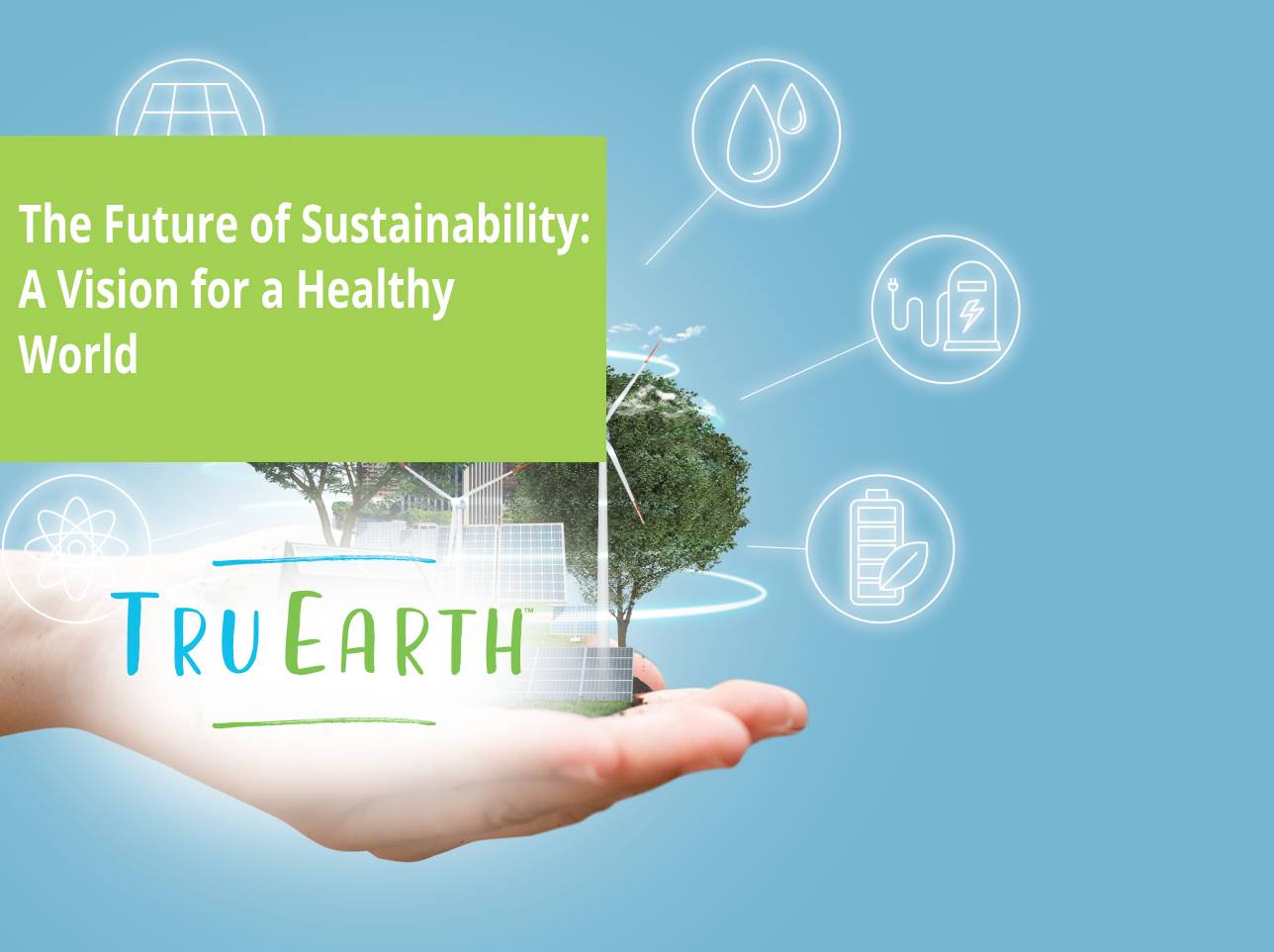 The Future Of Sustainability: A Vision For A Healthy World – Tru Earth US