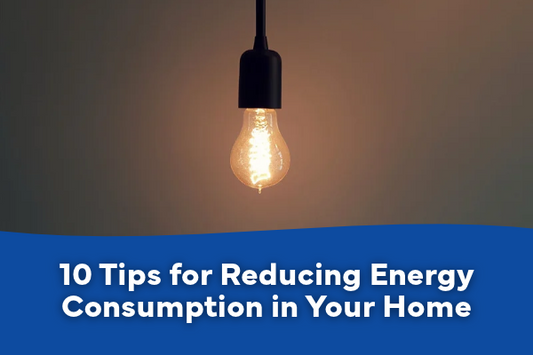 10 Tips for Reducing Energy Consumption in Your Home