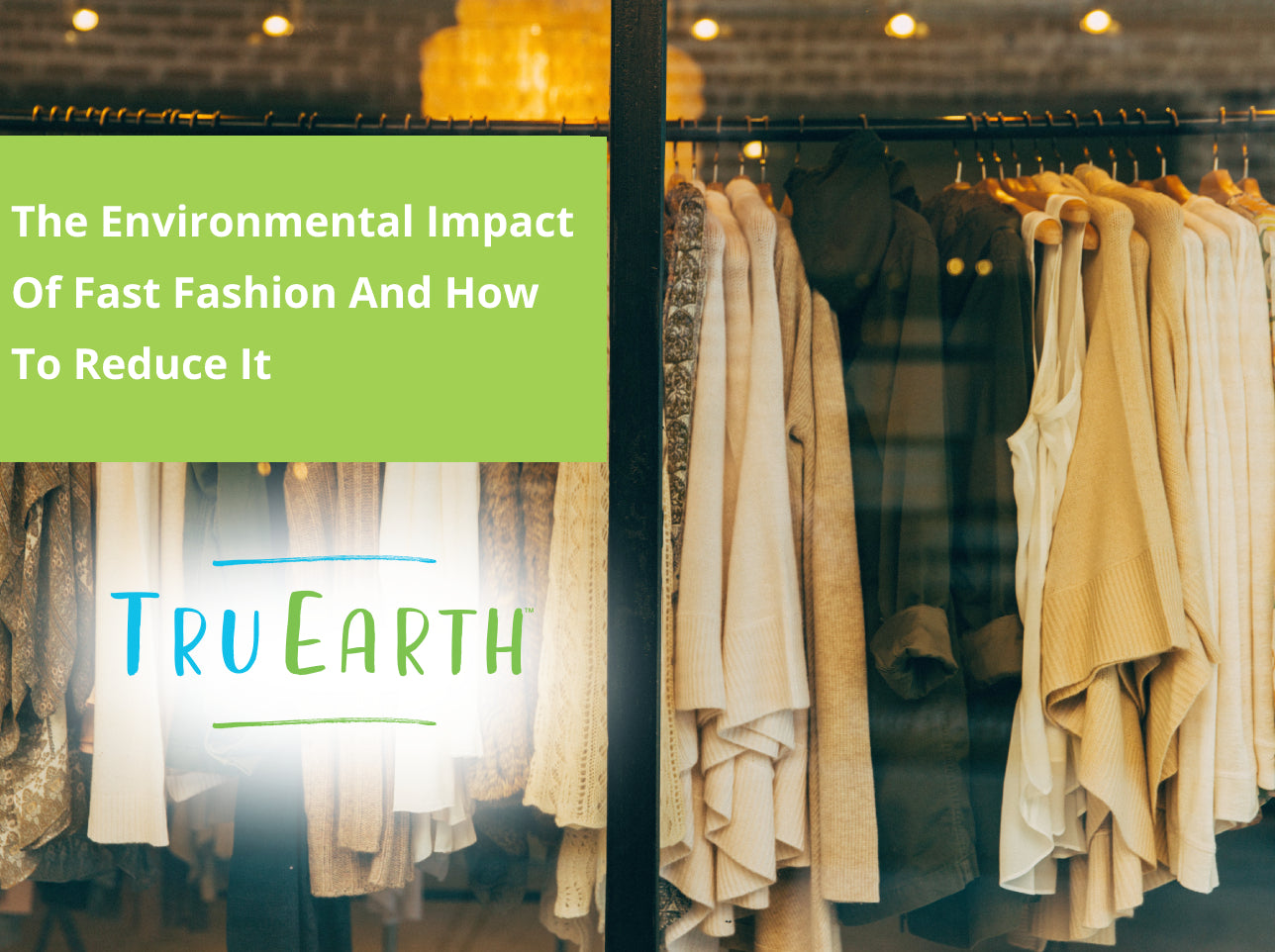 The Environmental Impact Of Fast Fashion And How To Reduce It – Tru ...