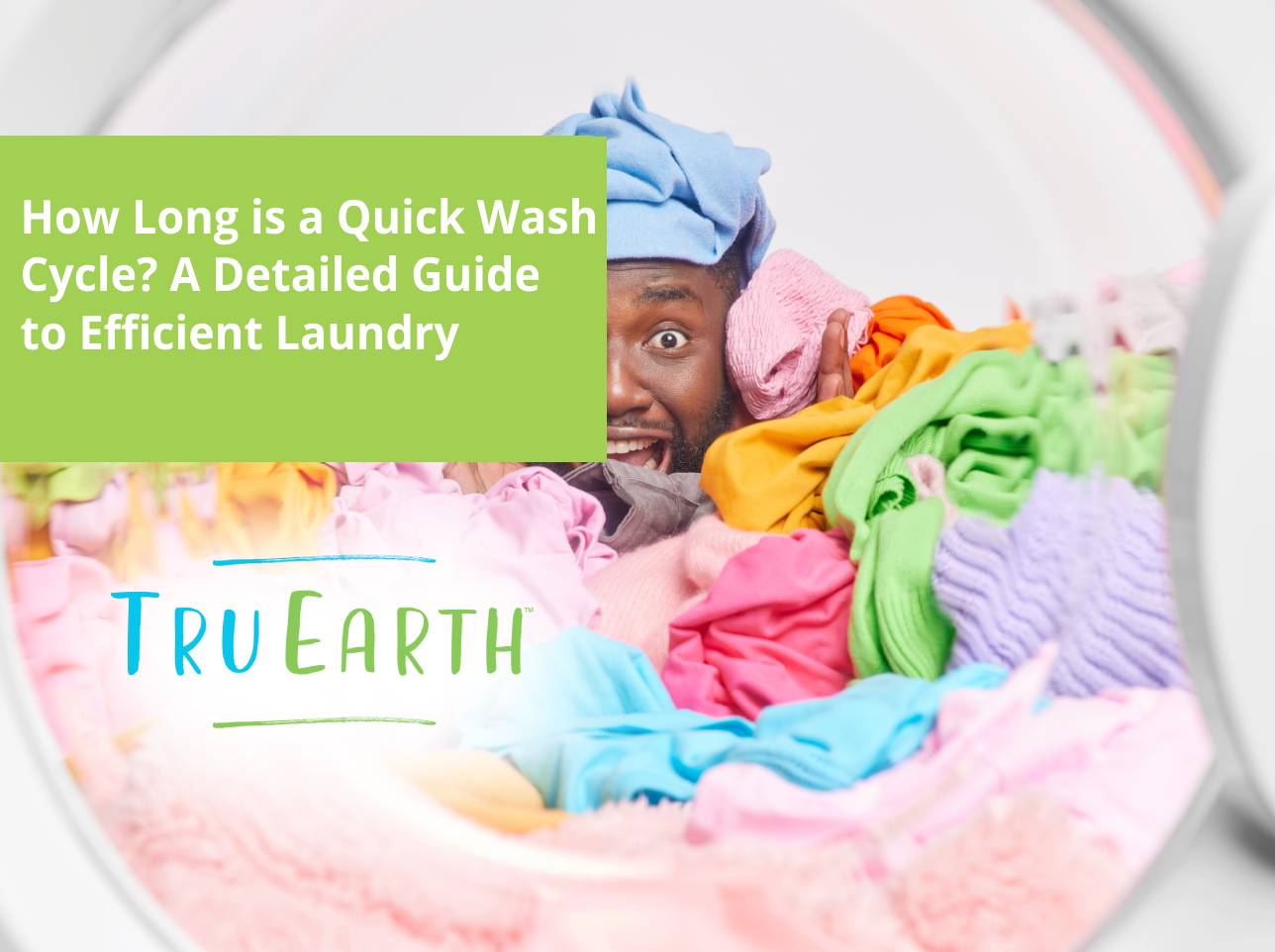 How Long is a Quick Wash Cycle? A Detailed Guide to Efficient Laundry Tru Earth US