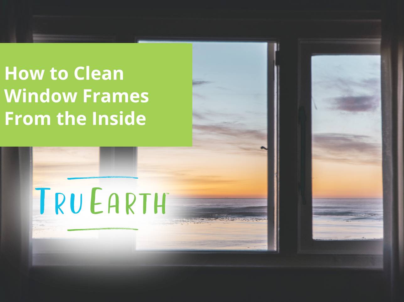 How to Clean Window Frames From the Inside – Tru Earth US