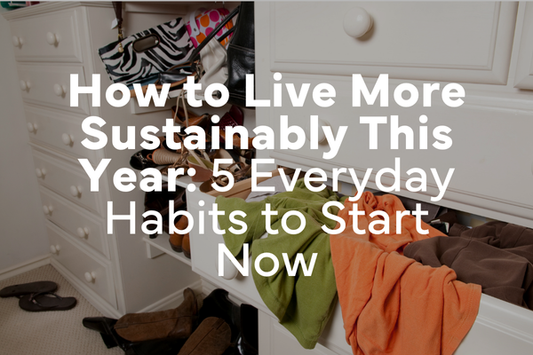 How to Live More Sustainably This Year: 5 Everyday Habits to Start Now