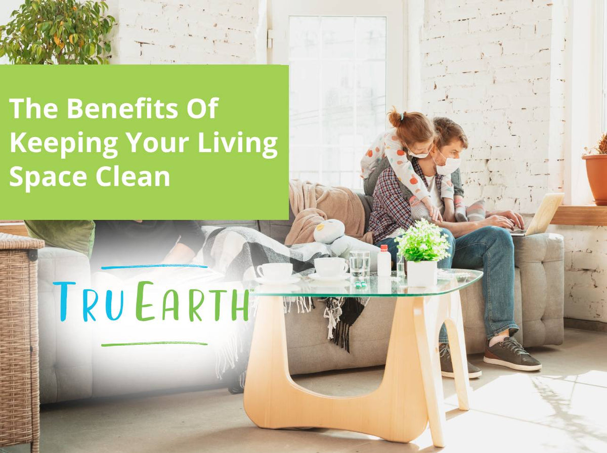 The Benefits Of Keeping Your Living Space Clean – Tru Earth US